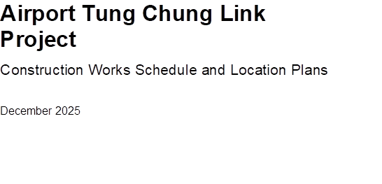 Airport Tung Chung Link Project
Construction Works Schedule and Location Plans
December 2025



