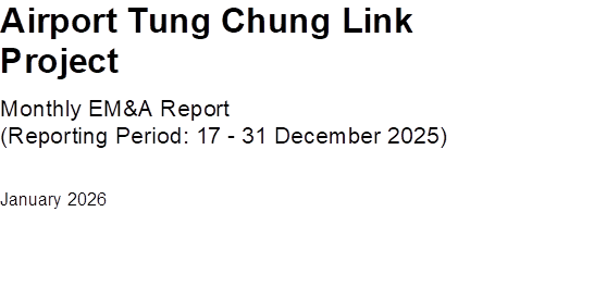 Airport Tung Chung Link Project
Monthly EM&A Report
(Reporting Period: 17 - 31 December 2025)
January 2026



