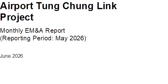 Airport Tung Chung Link Project
Monthly EM&A Report
(Reporting Period: May 2026)
June 2026



