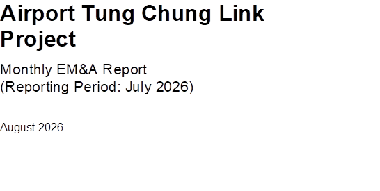 Airport Tung Chung Link Project
Monthly EM&A Report
(Reporting Period: July 2026)
August 2026



